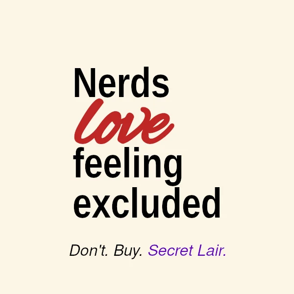 Square pin button, cream, reading &ldquo;Nerds love feeling excluded&rdquo; above &ldquo;Don&rsquo;t. Buy. Secret Lair.&rdquo;